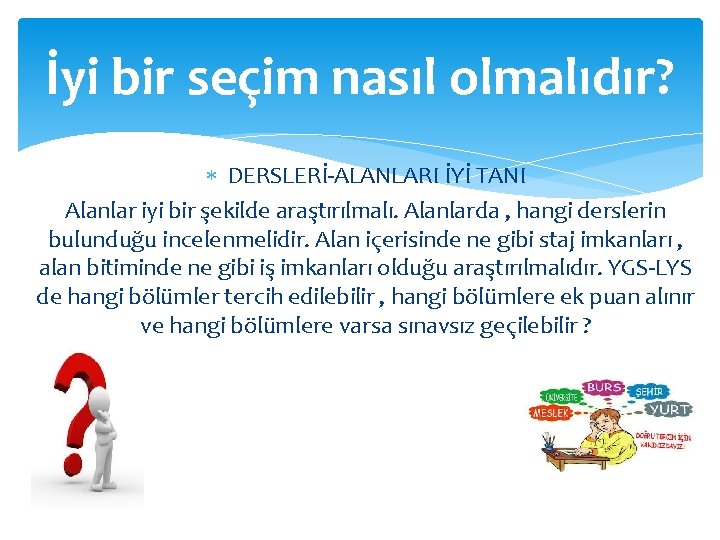 İyi bir seçim nasıl olmalıdır? DERSLERİ-ALANLARI İYİ TANI Alanlar iyi bir şekilde araştırılmalı. Alanlarda