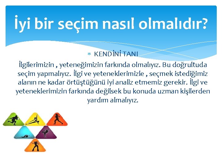 İyi bir seçim nasıl olmalıdır? KENDİNİ TANI İlgilerimizin , yeteneğimizin farkında olmalıyız. Bu doğrultuda