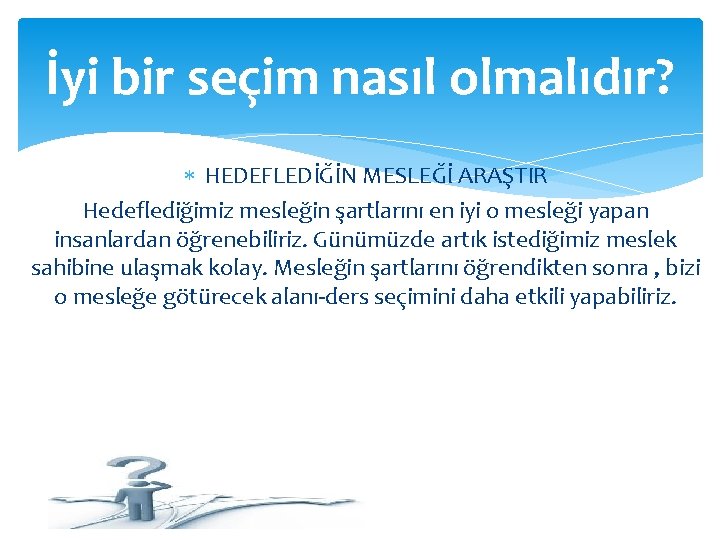 İyi bir seçim nasıl olmalıdır? HEDEFLEDİĞİN MESLEĞİ ARAŞTIR Hedeflediğimiz mesleğin şartlarını en iyi o