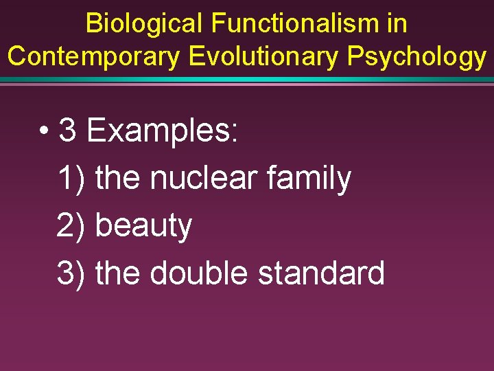 Biological Functionalism in Contemporary Evolutionary Psychology • 3 Examples: 1) the nuclear family 2)