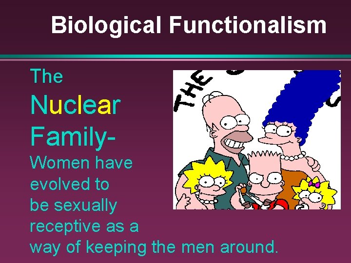 Biological Functionalism The Nuclear Family. Women have evolved to be sexually receptive as a