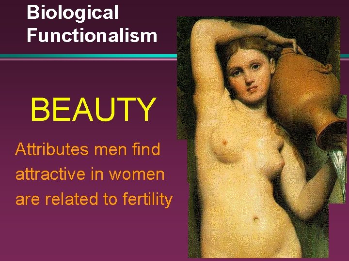Biological Functionalism BEAUTY Attributes men find attractive in women are related to fertility 