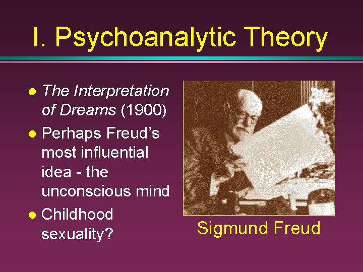 I. Psychoanalytic Theory The Interpretation of Dreams (1900) Perhaps Freud’s most influential idea -