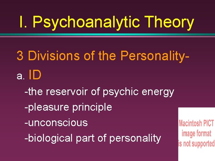 I. Psychoanalytic Theory 3 Divisions of the Personalitya. ID -the reservoir of psychic energy