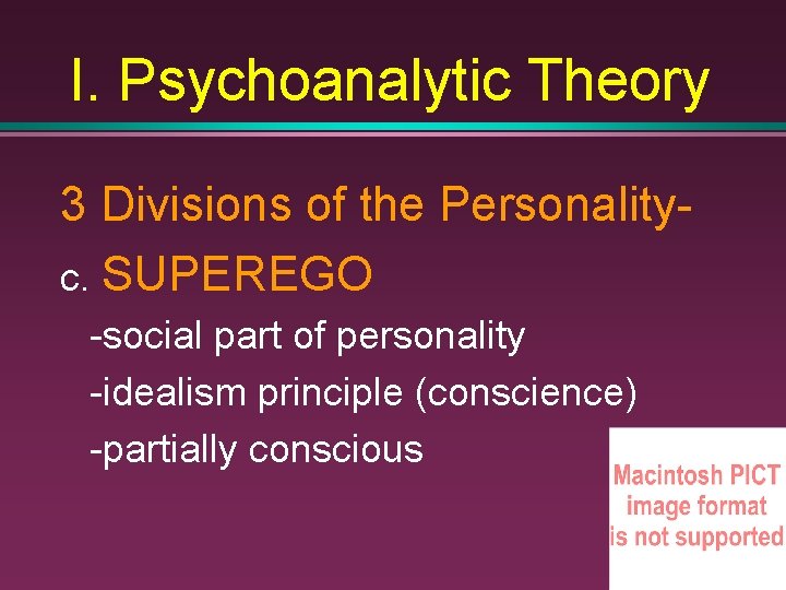 I. Psychoanalytic Theory 3 Divisions of the Personalityc. SUPEREGO -social part of personality -idealism