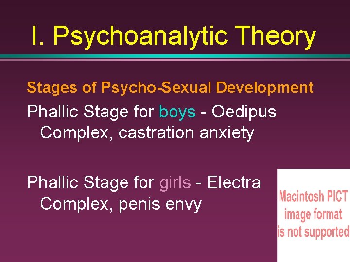 I. Psychoanalytic Theory Stages of Psycho-Sexual Development Phallic Stage for boys - Oedipus Complex,