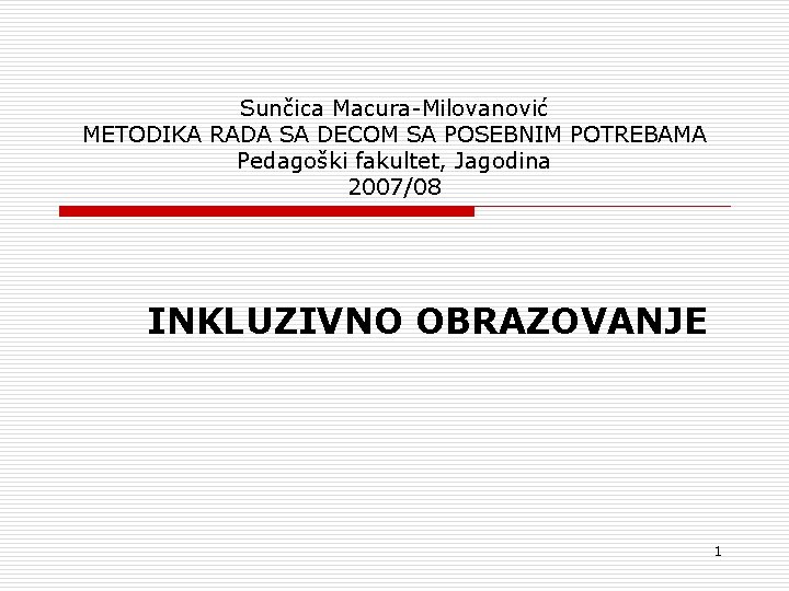 Sunčica Macura-Milovanović METODIKA RADA SA DECOM SA POSEBNIM POTREBAMA Pedagoški fakultet, Jagodina 2007/08 INKLUZIVNO