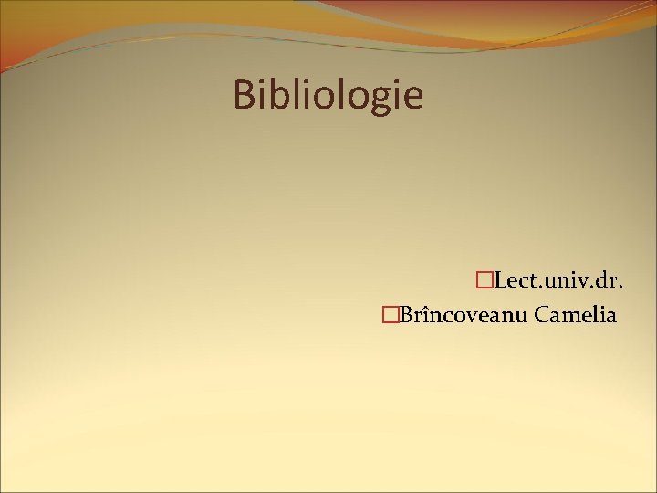 Bibliologie �Lect. univ. dr. �Brîncoveanu Camelia 