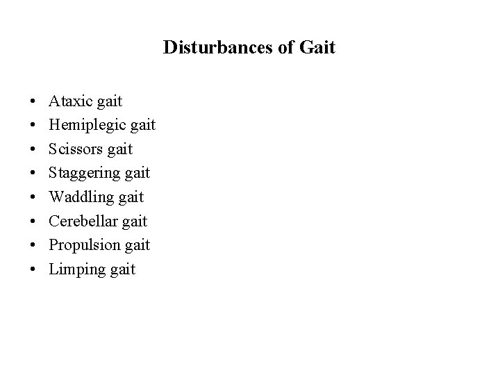 Disturbances of Gait • • Ataxic gait Hemiplegic gait Scissors gait Staggering gait Waddling