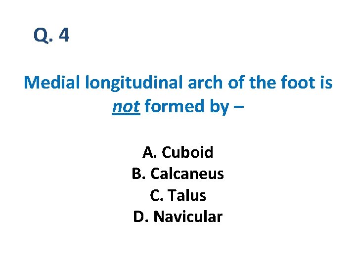 Q. 4 Medial longitudinal arch of the foot is not formed by – A.