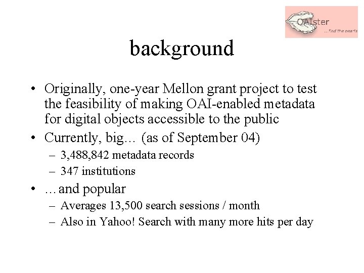 background • Originally, one-year Mellon grant project to test the feasibility of making OAI-enabled