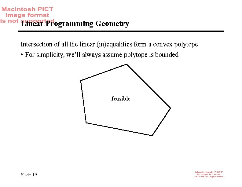 Linear Programming Geometry Intersection of all the linear (in)equalities form a convex polytope •