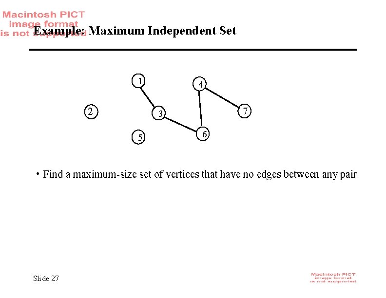 Example: Maximum Independent Set 1 2 4 7 3 5 6 • Find a