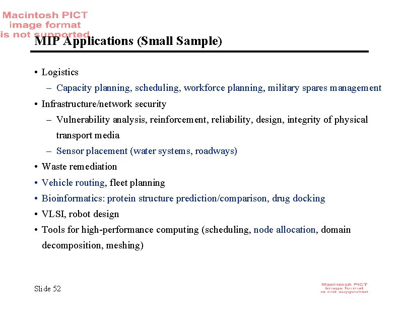 MIP Applications (Small Sample) • Logistics – Capacity planning, scheduling, workforce planning, military spares