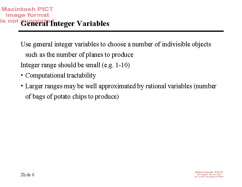 General Integer Variables Use general integer variables to choose a number of indivisible objects