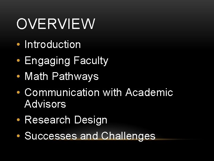 OVERVIEW • • Introduction Engaging Faculty Math Pathways Communication with Academic Advisors • Research