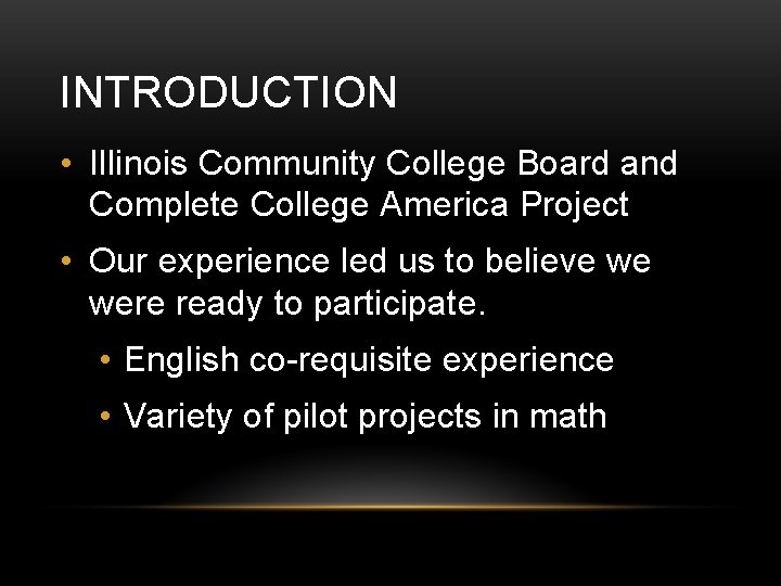 INTRODUCTION • Illinois Community College Board and Complete College America Project • Our experience