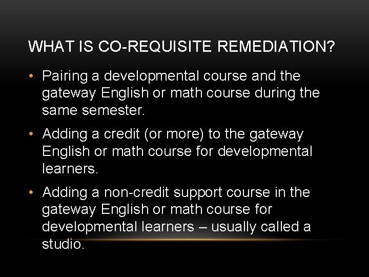 WHAT IS CO-REQUISITE REMEDIATION? • Pairing a developmental course and the gateway English or