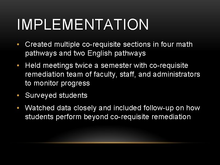 IMPLEMENTATION • Created multiple co-requisite sections in four math pathways and two English pathways