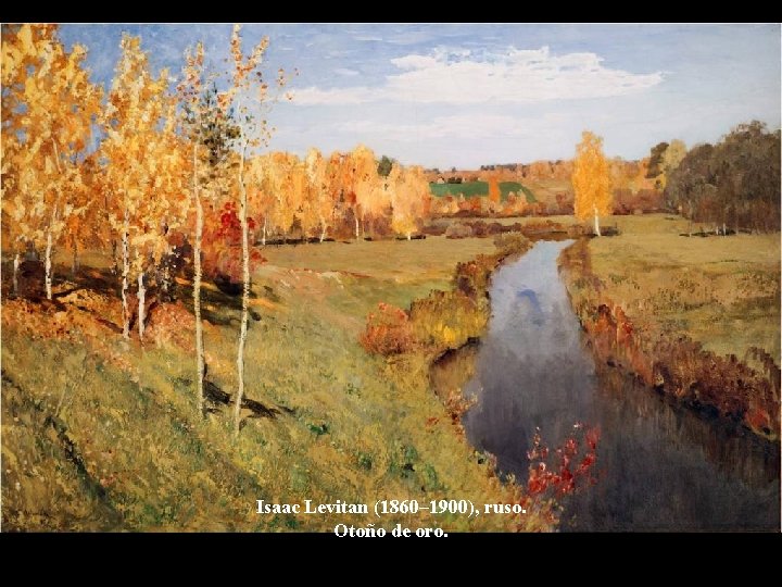 Isaac Levitan (1860– 1900), ruso. Otoño de oro. 