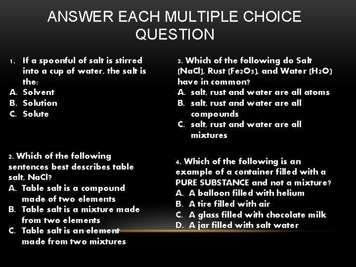 ANSWER EACH MULTIPLE CHOICE QUESTION 1. If a spoonful of salt is stirred into