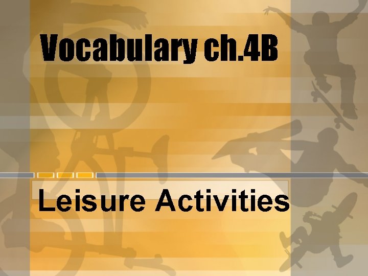Vocabulary ch. 4 B Leisure Activities 