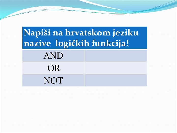 Napiši na hrvatskom jeziku nazive logičkih funkcija! AND OR NOT 