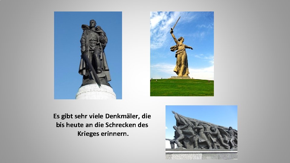 Es gibt sehr viele Denkmäler, die bis heute an die Schrecken des Krieges erinnern.