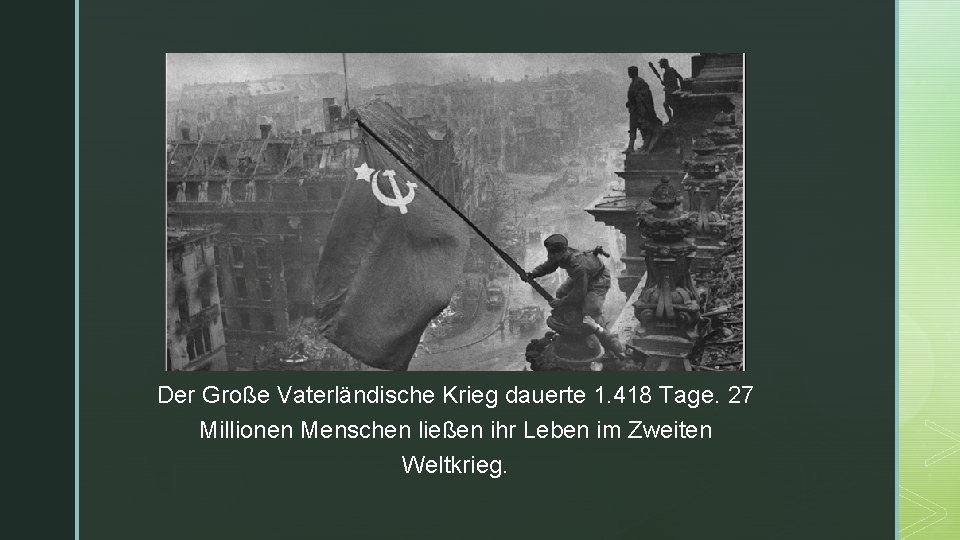 z Der Große Vaterländische Krieg dauerte 1. 418 Tage. 27 Millionen Menschen ließen ihr