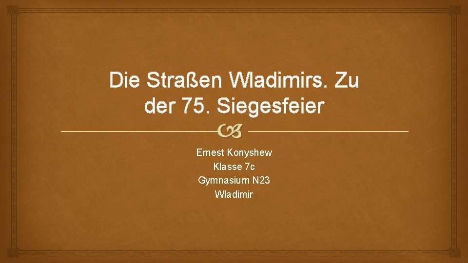 Die Straßen Wladimirs. Zu der 75. Siegesfeier Ernest Konyshew Klasse 7 c Gymnasium N