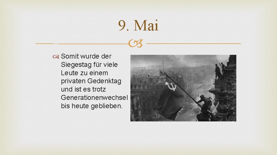 9. Mai Somit wurde der Siegestag für viele Leute zu einem privaten Gedenktag und