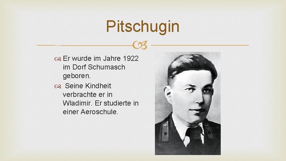 Pitschugin Er wurde im Jahre 1922 im Dorf Schumasch geboren. Seine Kindheit verbrachte er