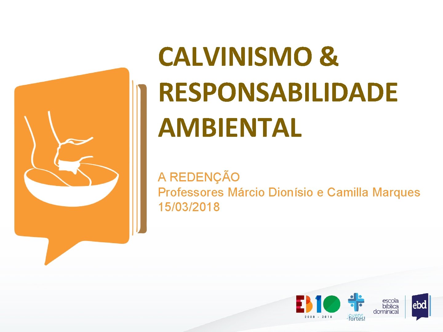 CALVINISMO & RESPONSABILIDADE AMBIENTAL A REDENÇÃO Professores Márcio Dionísio e Camilla Marques 15/03/2018 