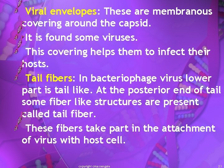 Viral envelopes: These are membranous covering around the capsid. It is found some viruses.