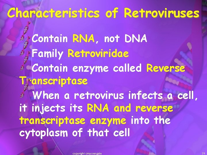 Characteristics of Retroviruses Contain RNA, not DNA Family Retroviridae Contain enzyme called Reverse Transcriptase