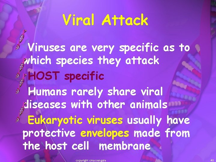 Viral Attack Viruses are very specific as to which species they attack HOST specific