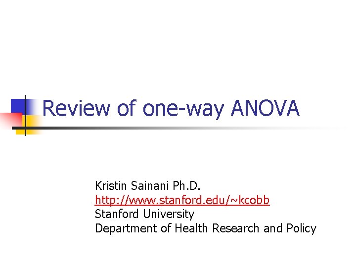 Review of one-way ANOVA Kristin Sainani Ph. D. http: //www. stanford. edu/~kcobb Stanford University