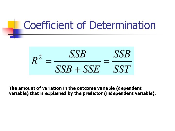 Coefficient of Determination The amount of variation in the outcome variable (dependent variable) that