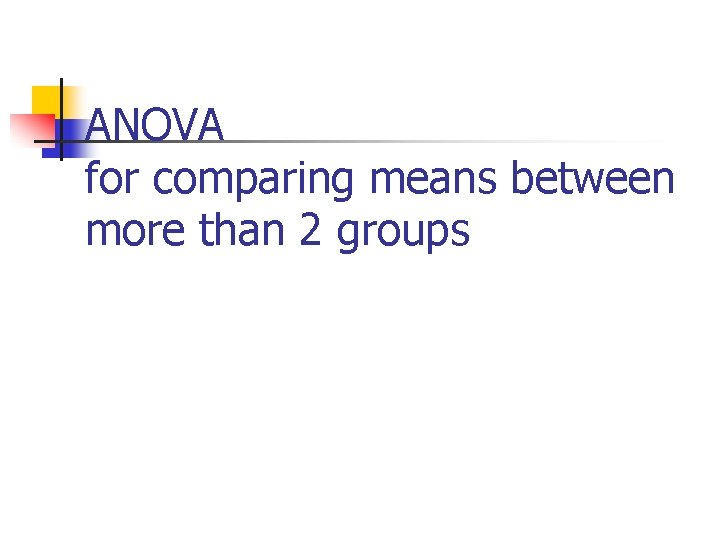 ANOVA for comparing means between more than 2 groups 