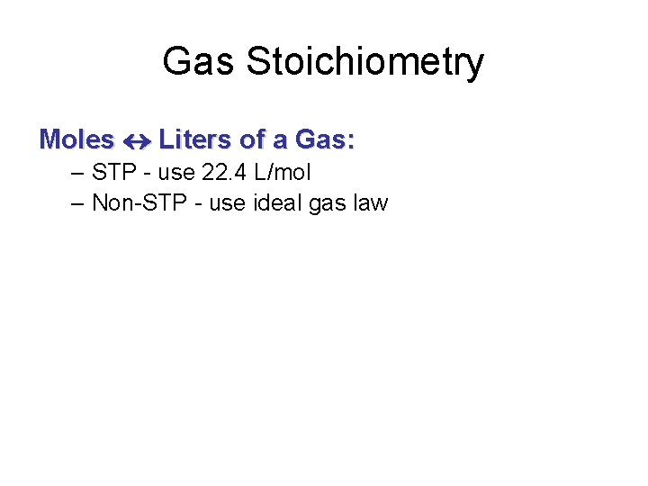 Gas Stoichiometry Moles Liters of a Gas: – STP - use 22. 4 L/mol