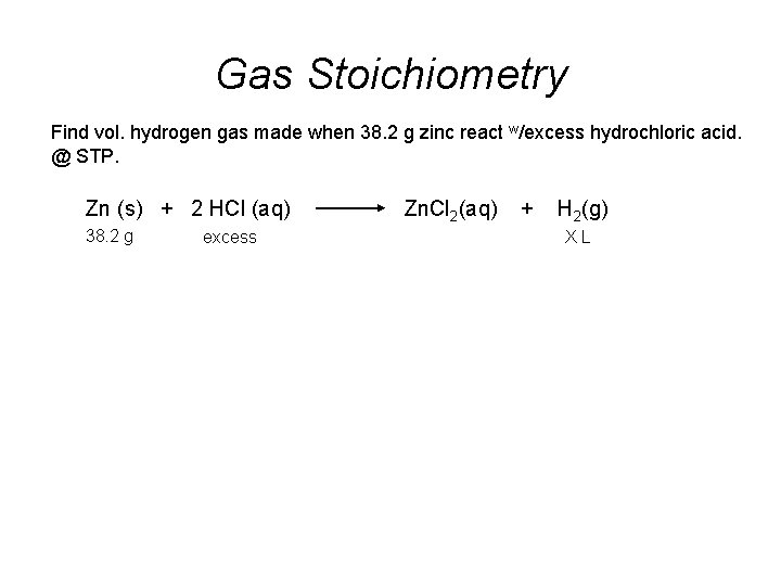 Gas Stoichiometry Find vol. hydrogen gas made when 38. 2 g zinc react w/excess
