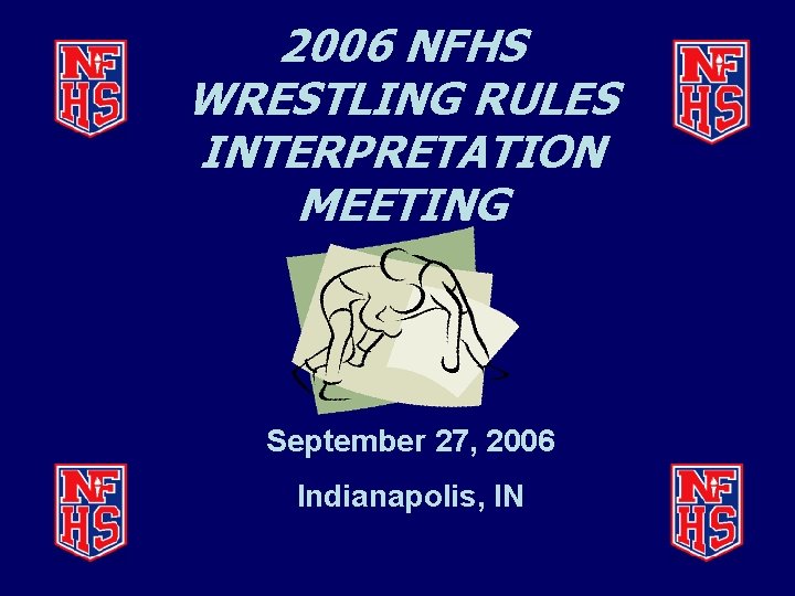 2006 NFHS WRESTLING RULES INTERPRETATION MEETING September 27, 2006 Indianapolis, IN 