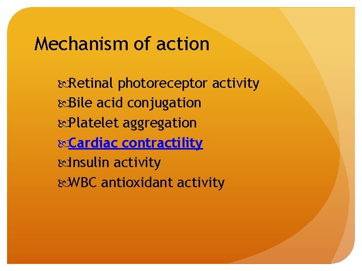 Mechanism of action Retinal photoreceptor activity Bile acid conjugation Platelet aggregation Cardiac contractility Insulin