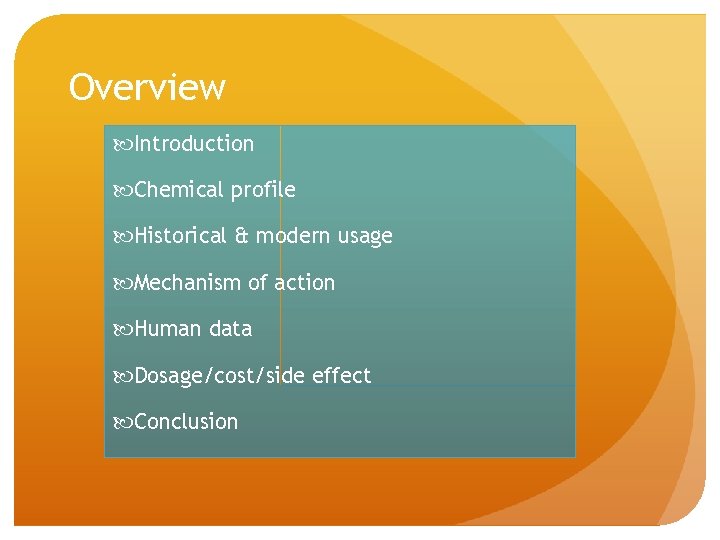 Overview Introduction Chemical profile Historical & modern usage Mechanism of action Human data Dosage/cost/side