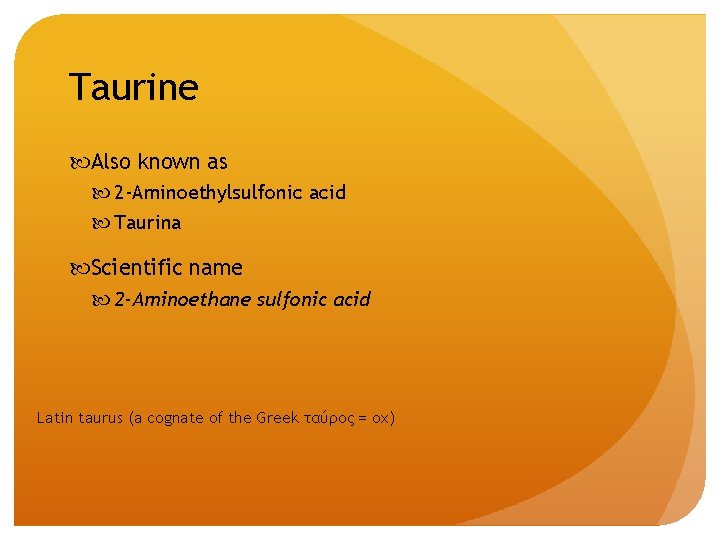 Taurine Also known as 2 -Aminoethylsulfonic acid Taurina Scientific name 2 -Aminoethane sulfonic acid