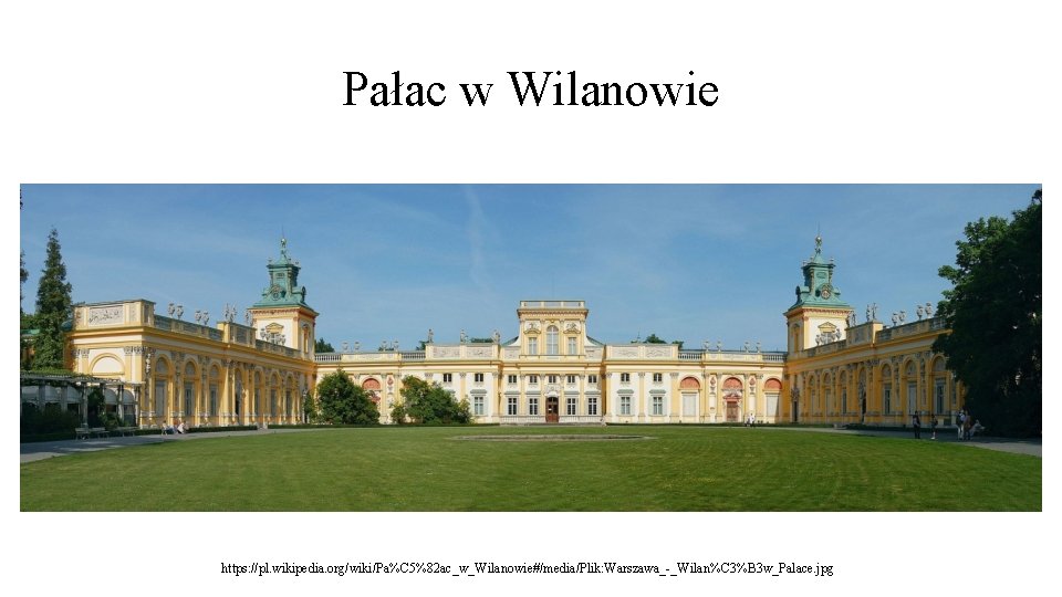 Pałac w Wilanowie https: //pl. wikipedia. org/wiki/Pa%C 5%82 ac_w_Wilanowie#/media/Plik: Warszawa_-_Wilan%C 3%B 3 w_Palace. jpg