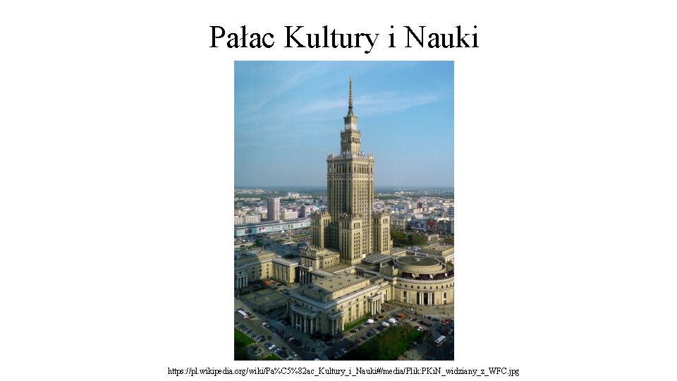 Pałac Kultury i Nauki https: //pl. wikipedia. org/wiki/Pa%C 5%82 ac_Kultury_i_Nauki#/media/Plik: PKi. N_widziany_z_WFC. jpg 