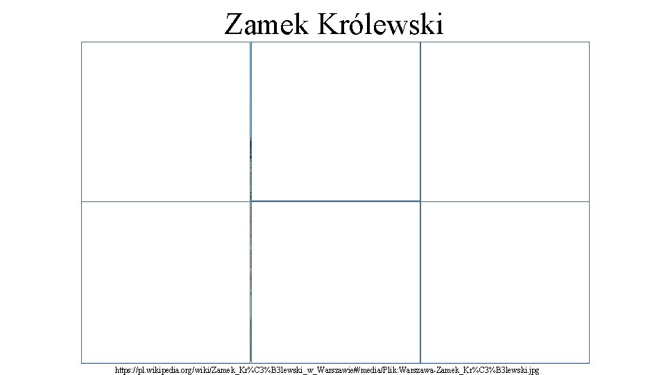 Zamek Królewski https: //pl. wikipedia. org/wiki/Zamek_Kr%C 3%B 3 lewski_w_Warszawie#/media/Plik: Warszawa-Zamek_Kr%C 3%B 3 lewski. jpg