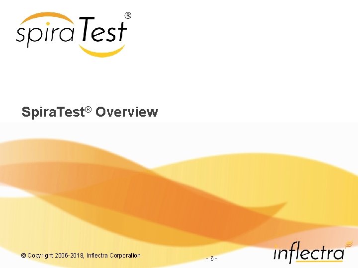 Spira. Test® Overview © Copyright 2006 -2018, Inflectra Corporation -6 - 