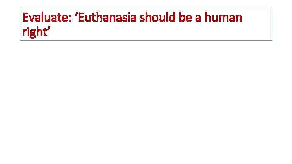 Evaluate: ‘Euthanasia should be a human right’ 